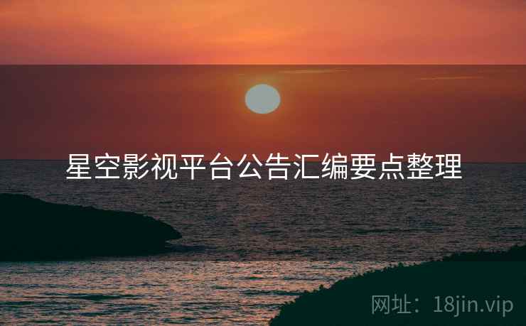 星空影视平台公告汇编要点整理