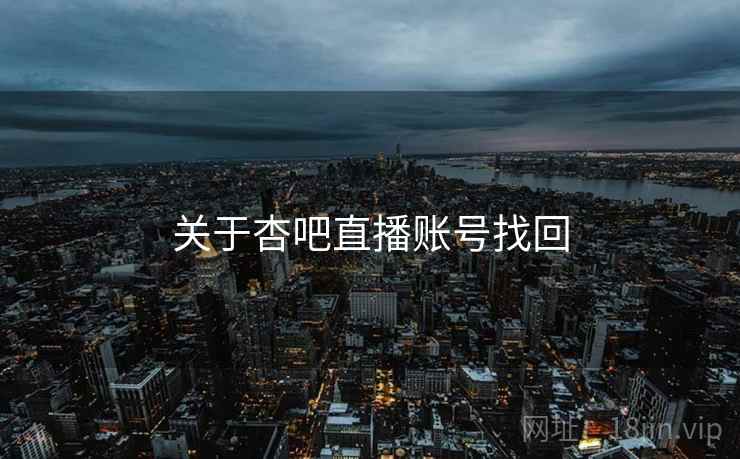 关于杏吧直播账号找回