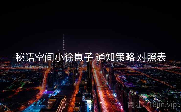 秘语空间小徐崽子 通知策略 对照表