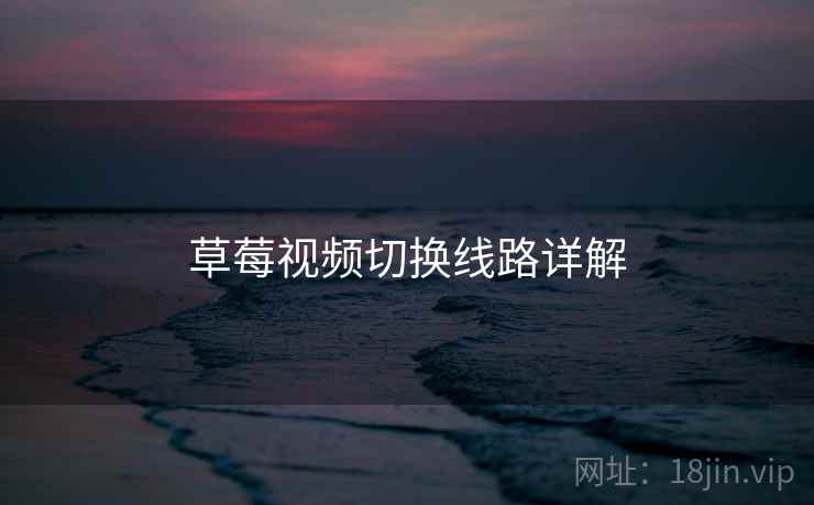 草莓视频切换线路详解
