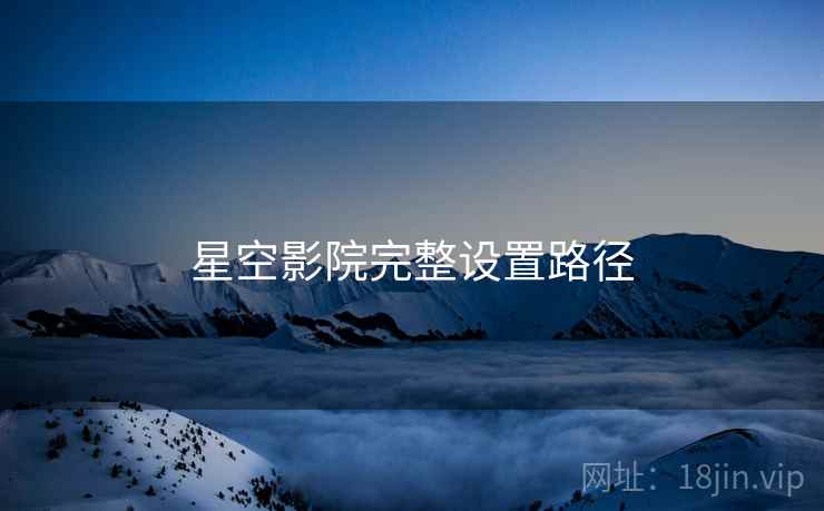 星空影院完整设置路径