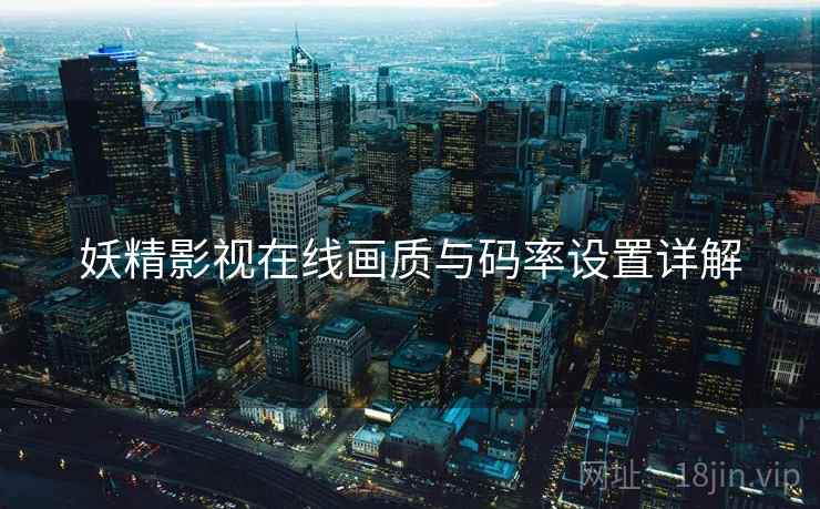 妖精影视在线画质与码率设置详解