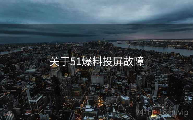 关于51爆料投屏故障