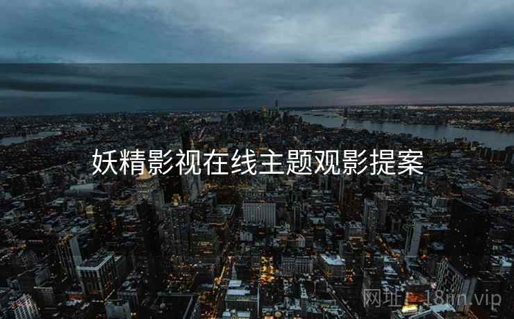 妖精影视在线主题观影提案
