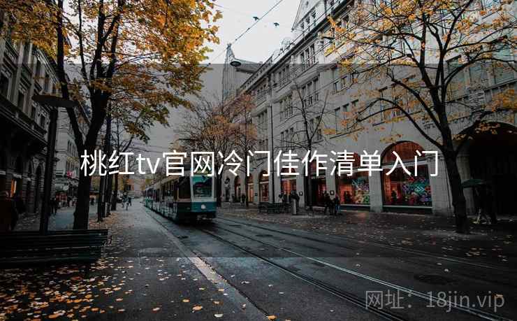 桃红tv官网冷门佳作清单入门