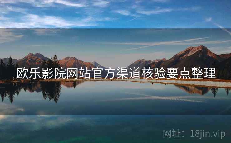 欧乐影院网站官方渠道核验要点整理
