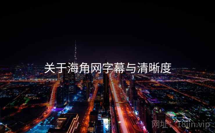 关于海角网字幕与清晰度