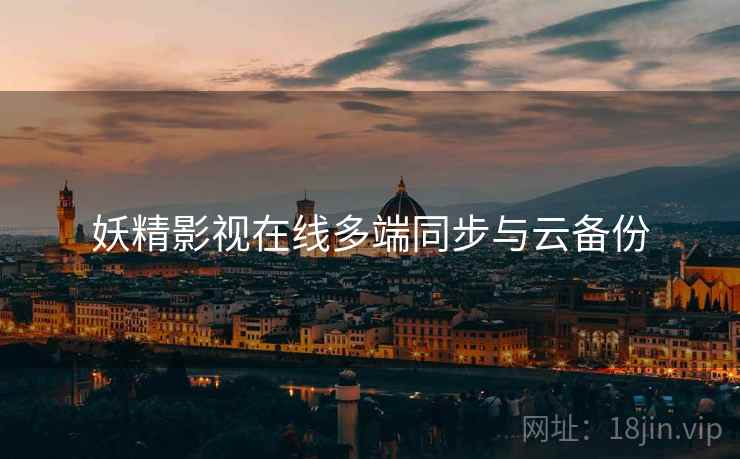 妖精影视在线多端同步与云备份
