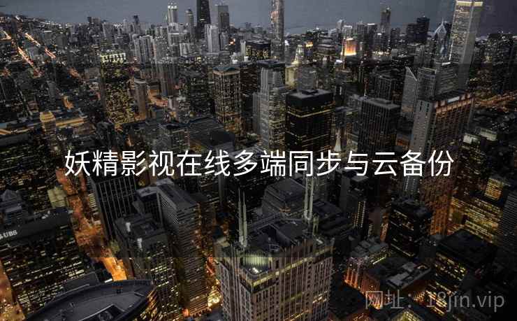 妖精影视在线多端同步与云备份