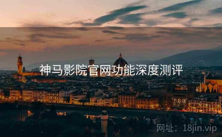 神马影院官网功能深度测评