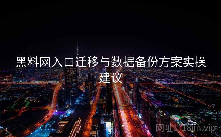 黑料网入口迁移与数据备份方案实操建议