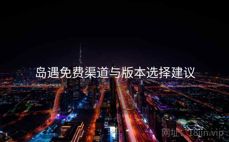 岛遇免费渠道与版本选择建议